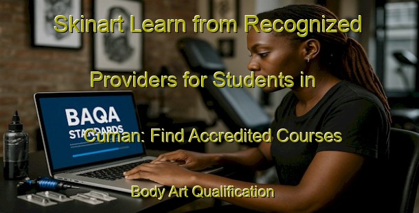 Skinart Learn from Recognized Providers for Students in Cuman: Find Accredited Courses | Body Art Qualification Authority | BAQA-Turkey