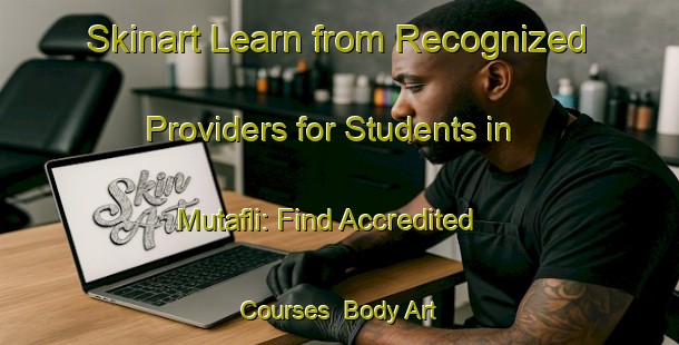 Skinart Learn from Recognized Providers for Students in Mutafli: Find Accredited Courses | Body Art Qualification Authority | BAQA-Turkey