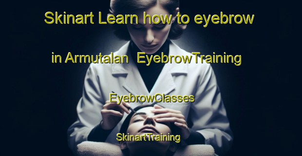 Skinart Learn how to eyebrow in Armutalan | EyebrowTraining | EyebrowClasses | SkinartTraining-Turkey
