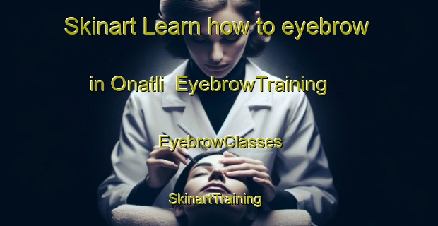 Skinart Learn how to eyebrow in Onatli | EyebrowTraining | EyebrowClasses | SkinartTraining-Turkey