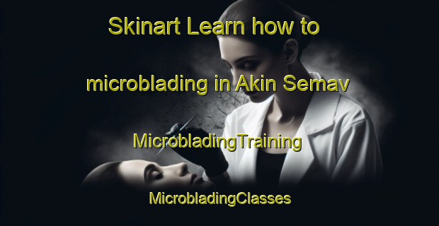 Skinart Learn how to microblading in Akin Semav | #MicrobladingTraining #MicrobladingClasses #SkinartTraining-Turkey