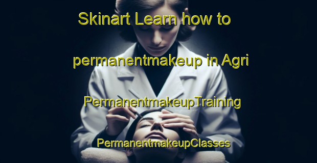 Skinart Learn how to permanentmakeup in Agri | PermanentmakeupTraining | PermanentmakeupClasses | SkinartTraining-Turkey
