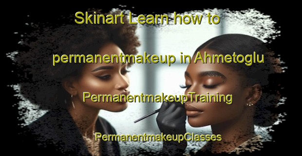 Skinart Learn how to permanentmakeup in Ahmetoglu | #PermanentmakeupTraining #PermanentmakeupClasses #SkinartTraining-Turkey