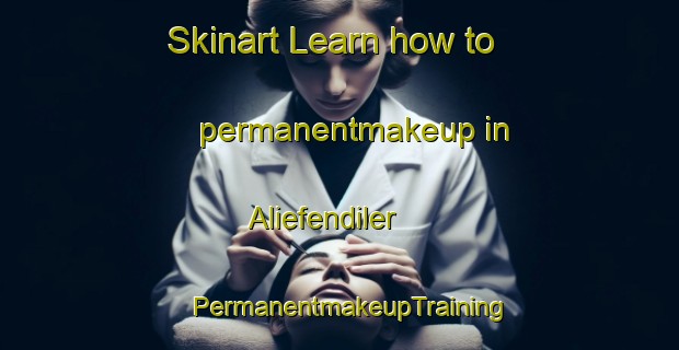 Skinart Learn how to permanentmakeup in Aliefendiler | PermanentmakeupTraining | PermanentmakeupClasses | SkinartTraining-Turkey