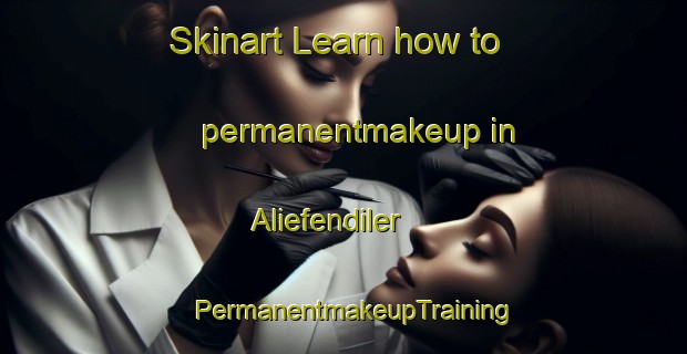 Skinart Learn how to permanentmakeup in Aliefendiler | PermanentmakeupTraining | PermanentmakeupClasses | SkinartTraining-Turkey