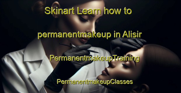 Skinart Learn how to permanentmakeup in Alisir | #PermanentmakeupTraining #PermanentmakeupClasses #SkinartTraining-Turkey