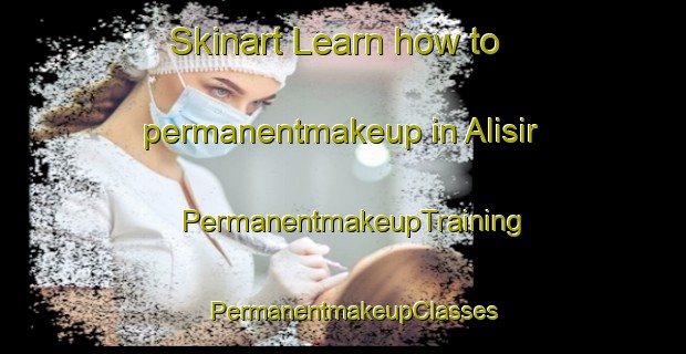Skinart Learn how to permanentmakeup in Alisir | PermanentmakeupTraining | PermanentmakeupClasses | SkinartTraining-Turkey