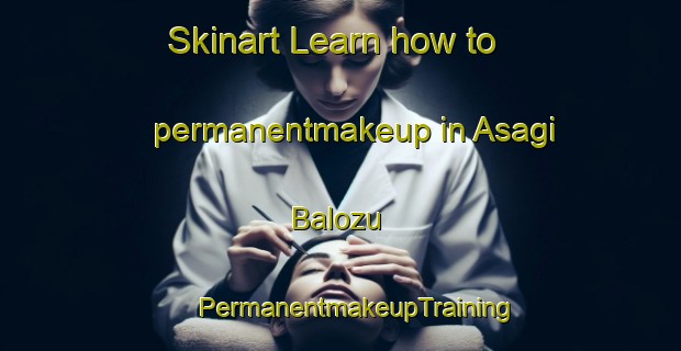 Skinart Learn how to permanentmakeup in Asagi Balozu | #PermanentmakeupTraining #PermanentmakeupClasses #SkinartTraining-Turkey