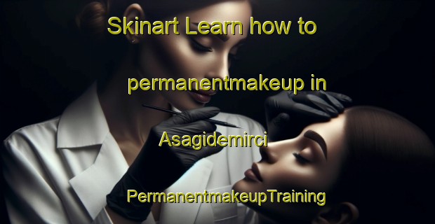 Skinart Learn how to permanentmakeup in Asagidemirci | #PermanentmakeupTraining #PermanentmakeupClasses #SkinartTraining-Turkey