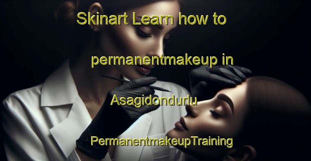 Skinart Learn how to permanentmakeup in Asagidondurlu | #PermanentmakeupTraining #PermanentmakeupClasses #SkinartTraining-Turkey