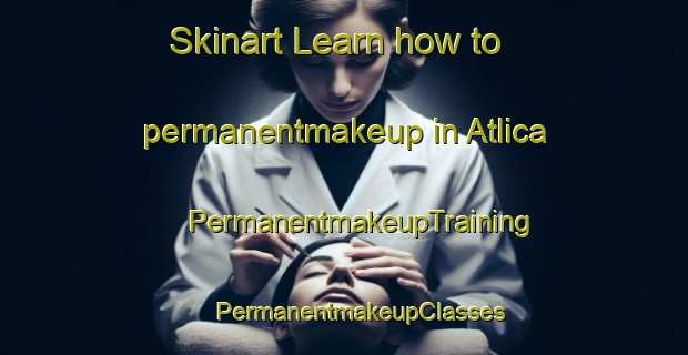 Skinart Learn how to permanentmakeup in Atlica | #PermanentmakeupTraining #PermanentmakeupClasses #SkinartTraining-Turkey