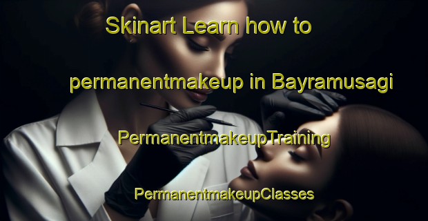 Skinart Learn how to permanentmakeup in Bayramusagi | #PermanentmakeupTraining #PermanentmakeupClasses #SkinartTraining-Turkey