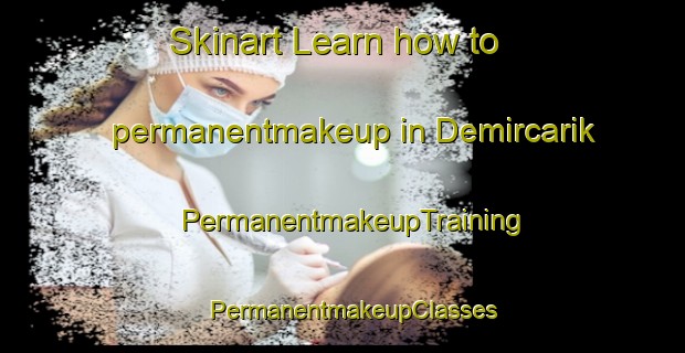 Skinart Learn how to permanentmakeup in Demircarik | PermanentmakeupTraining | PermanentmakeupClasses | SkinartTraining-Turkey