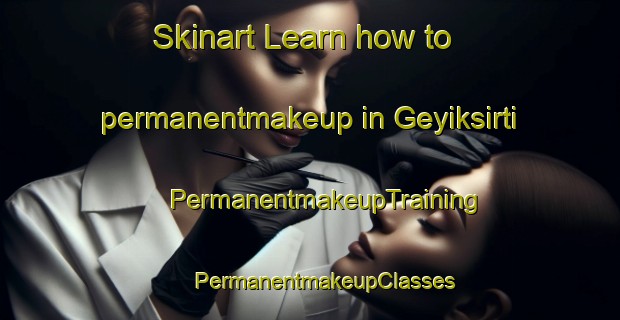 Skinart Learn how to permanentmakeup in Geyiksirti | #PermanentmakeupTraining #PermanentmakeupClasses #SkinartTraining-Turkey