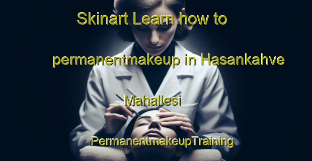 Skinart Learn how to permanentmakeup in Hasankahve Mahallesi | #PermanentmakeupTraining #PermanentmakeupClasses #SkinartTraining-Turkey