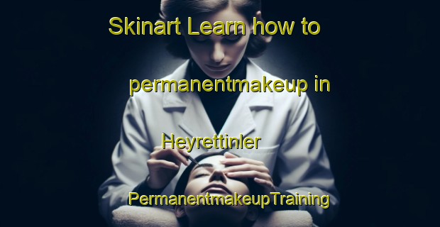 Skinart Learn how to permanentmakeup in Heyrettinler | #PermanentmakeupTraining #PermanentmakeupClasses #SkinartTraining-Turkey