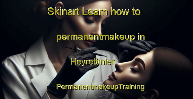 Skinart Learn how to permanentmakeup in Heyrettinler | #PermanentmakeupTraining #PermanentmakeupClasses #SkinartTraining-Turkey