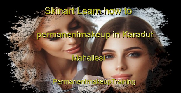 Skinart Learn how to permanentmakeup in Karadut Mahallesi | #PermanentmakeupTraining #PermanentmakeupClasses #SkinartTraining-Turkey