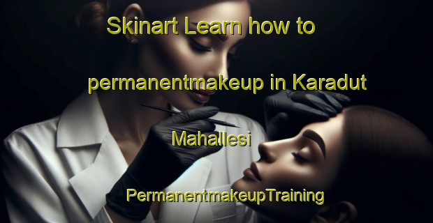 Skinart Learn how to permanentmakeup in Karadut Mahallesi | #PermanentmakeupTraining #PermanentmakeupClasses #SkinartTraining-Turkey