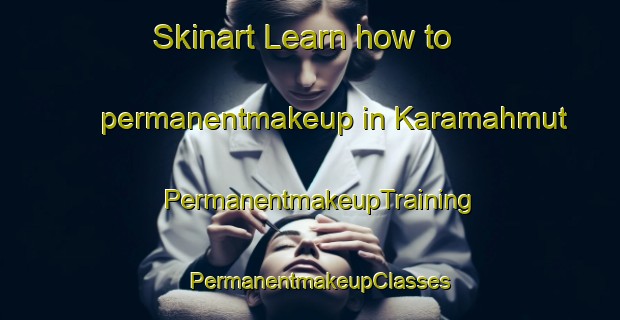 Skinart Learn how to permanentmakeup in Karamahmut | PermanentmakeupTraining | PermanentmakeupClasses | SkinartTraining-Turkey