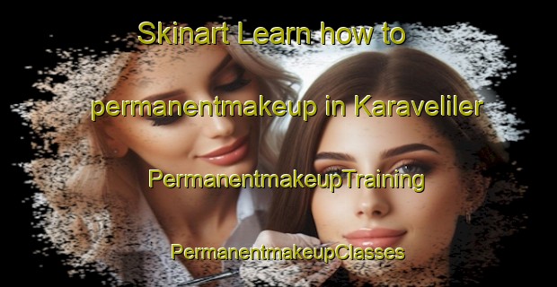Skinart Learn how to permanentmakeup in Karaveliler | PermanentmakeupTraining | PermanentmakeupClasses | SkinartTraining-Turkey