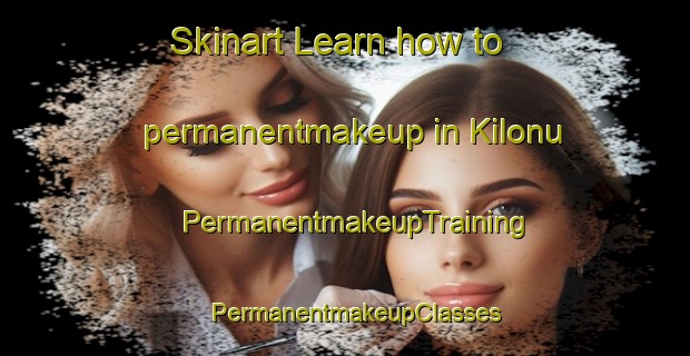 Skinart Learn how to permanentmakeup in Kilonu | PermanentmakeupTraining | PermanentmakeupClasses | SkinartTraining-Turkey