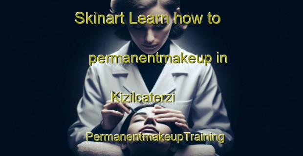 Skinart Learn how to permanentmakeup in Kizilcaterzi | PermanentmakeupTraining | PermanentmakeupClasses | SkinartTraining-Turkey