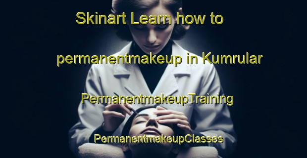 Skinart Learn how to permanentmakeup in Kumrular | PermanentmakeupTraining | PermanentmakeupClasses | SkinartTraining-Turkey