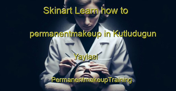 Skinart Learn how to permanentmakeup in Kutludugun Yaylasi | #PermanentmakeupTraining #PermanentmakeupClasses #SkinartTraining-Turkey