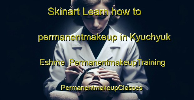 Skinart Learn how to permanentmakeup in Kyuchyuk Eshme | #PermanentmakeupTraining #PermanentmakeupClasses #SkinartTraining-Turkey