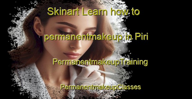 Skinart Learn how to permanentmakeup in Piri | #PermanentmakeupTraining #PermanentmakeupClasses #SkinartTraining-Turkey