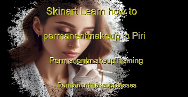 Skinart Learn how to permanentmakeup in Piri | PermanentmakeupTraining | PermanentmakeupClasses | SkinartTraining-Turkey