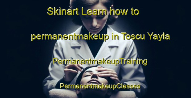 Skinart Learn how to permanentmakeup in Toscu Yayla | #PermanentmakeupTraining #PermanentmakeupClasses #SkinartTraining-Turkey