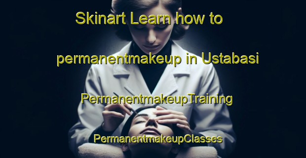 Skinart Learn how to permanentmakeup in Ustabasi | PermanentmakeupTraining | PermanentmakeupClasses | SkinartTraining-Turkey