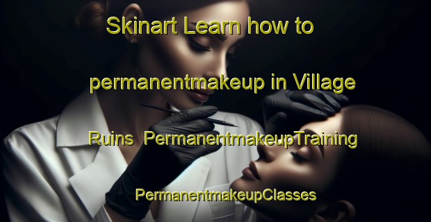 Skinart Learn how to permanentmakeup in Village Ruins | #PermanentmakeupTraining #PermanentmakeupClasses #SkinartTraining-Turkey