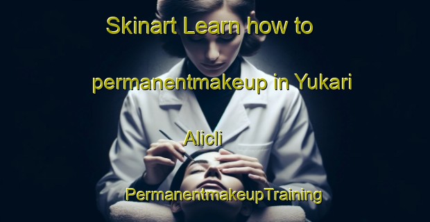 Skinart Learn how to permanentmakeup in Yukari Alicli | #PermanentmakeupTraining #PermanentmakeupClasses #SkinartTraining-Turkey