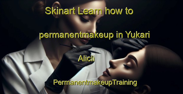 Skinart Learn how to permanentmakeup in Yukari Alicli | #PermanentmakeupTraining #PermanentmakeupClasses #SkinartTraining-Turkey