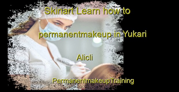 Skinart Learn how to permanentmakeup in Yukari Alicli | #PermanentmakeupTraining #PermanentmakeupClasses #SkinartTraining-Turkey