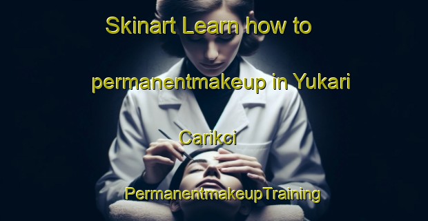 Skinart Learn how to permanentmakeup in Yukari Carikci | #PermanentmakeupTraining #PermanentmakeupClasses #SkinartTraining-Turkey