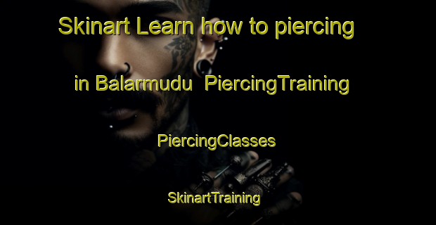 Skinart Learn how to piercing in Balarmudu | #PiercingTraining #PiercingClasses #SkinartTraining-Turkey