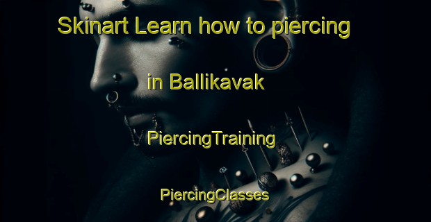 Skinart Learn how to piercing in Ballikavak | #PiercingTraining #PiercingClasses #SkinartTraining-Turkey