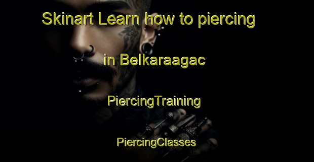 Skinart Learn how to piercing in Belkaraagac | #PiercingTraining #PiercingClasses #SkinartTraining-Turkey