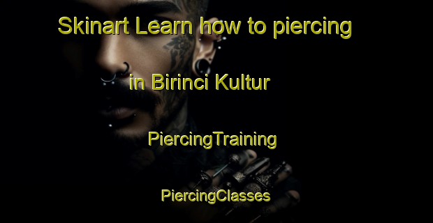 Skinart Learn how to piercing in Birinci Kultur | #PiercingTraining #PiercingClasses #SkinartTraining-Turkey