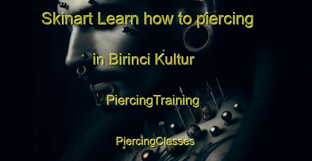 Skinart Learn how to piercing in Birinci Kultur | #PiercingTraining #PiercingClasses #SkinartTraining-Turkey