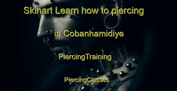 Skinart Learn how to piercing in Cobanhamidiye | PiercingTraining | PiercingClasses | SkinartTraining-Turkey