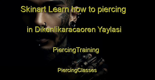 Skinart Learn how to piercing in Dikenlikaracaoren Yaylasi | #PiercingTraining #PiercingClasses #SkinartTraining-Turkey