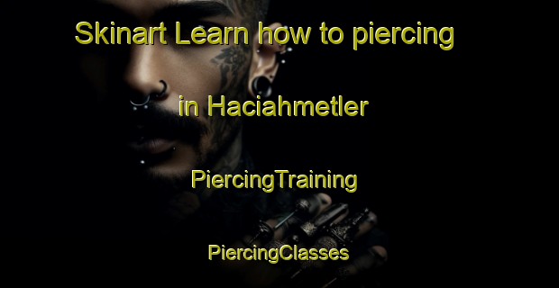 Skinart Learn how to piercing in Haciahmetler | #PiercingTraining #PiercingClasses #SkinartTraining-Turkey