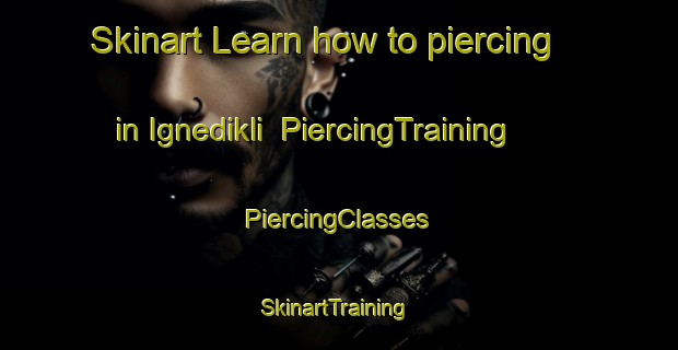 Skinart Learn how to piercing in Ignedikli | #PiercingTraining #PiercingClasses #SkinartTraining-Turkey