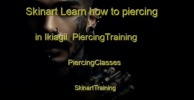Skinart Learn how to piercing in Ikiagil | PiercingTraining | PiercingClasses | SkinartTraining-Turkey