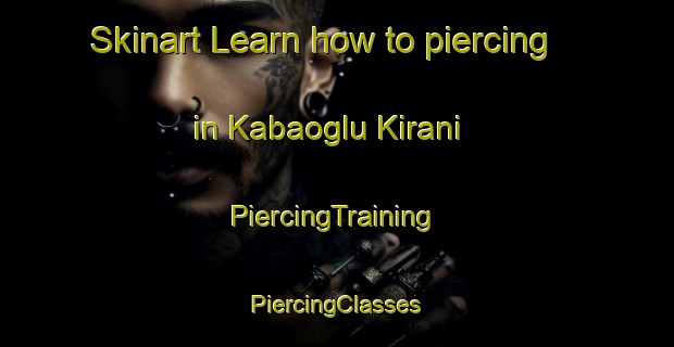 Skinart Learn how to piercing in Kabaoglu Kirani | #PiercingTraining #PiercingClasses #SkinartTraining-Turkey